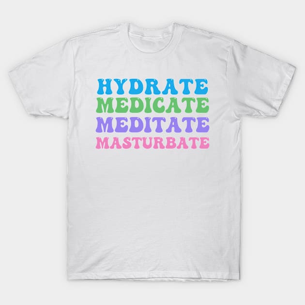 Hydrate, Medicate, Meditate... T-Shirt by Highly Cute